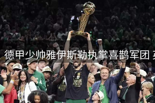 德甲少帅雅伊斯勒执掌喜鹊军团 英超再迎战术革新风暴