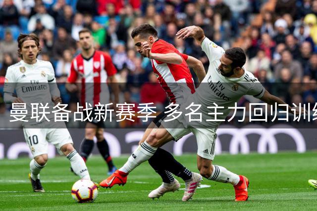 曼联备战新赛季 多名主力回归训练