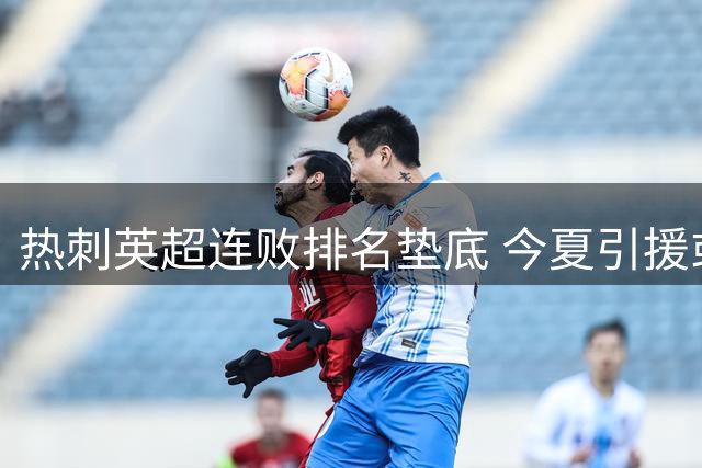 热刺英超连败排名垫底 今夏引援或仍需加码