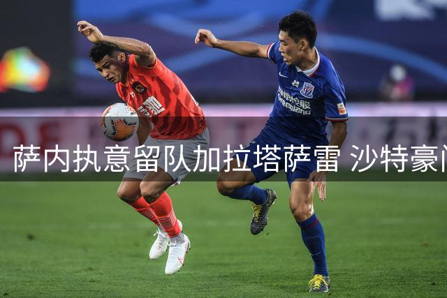 萨内执意留队加拉塔萨雷 沙特豪门求购计划告吹