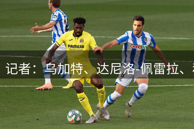 记者：乌加特、达尼洛-佩雷拉、穆基勒将离开巴黎