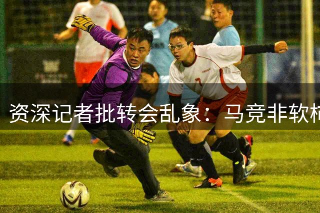 资深记者批转会乱象：马竞非软柿子 巴萨挖罗德里太可笑