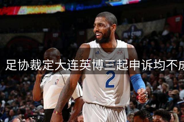 足协裁定大连英博三起申诉均不成立 玉昆判罚无误